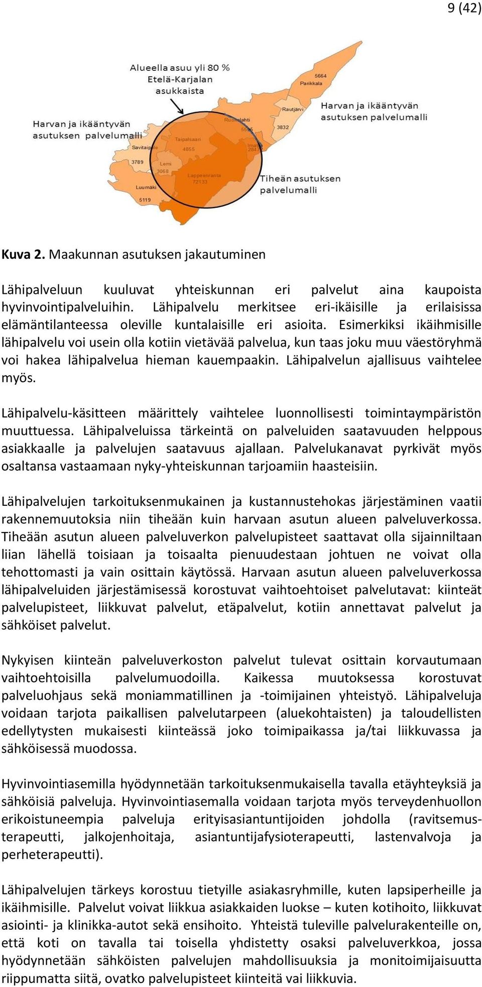 Esimerkiksi ikäihmisille lähipalvelu voi usein olla kotiin vietävää palvelua, kun taas joku muu väestöryhmä voi hakea lähipalvelua hieman kauempaakin. Lähipalvelun ajallisuus vaihtelee myös.