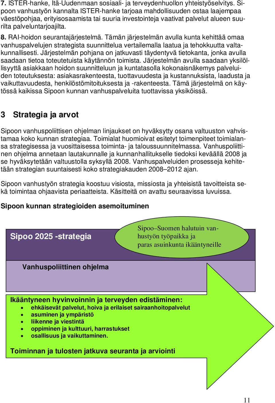 RAI-hoidon seurantajärjestelmä. Tämän järjestelmän avulla kunta kehittää omaa vanhuspalvelujen strategista suunnittelua vertailemalla laatua ja tehokkuutta valtakunnallisesti.