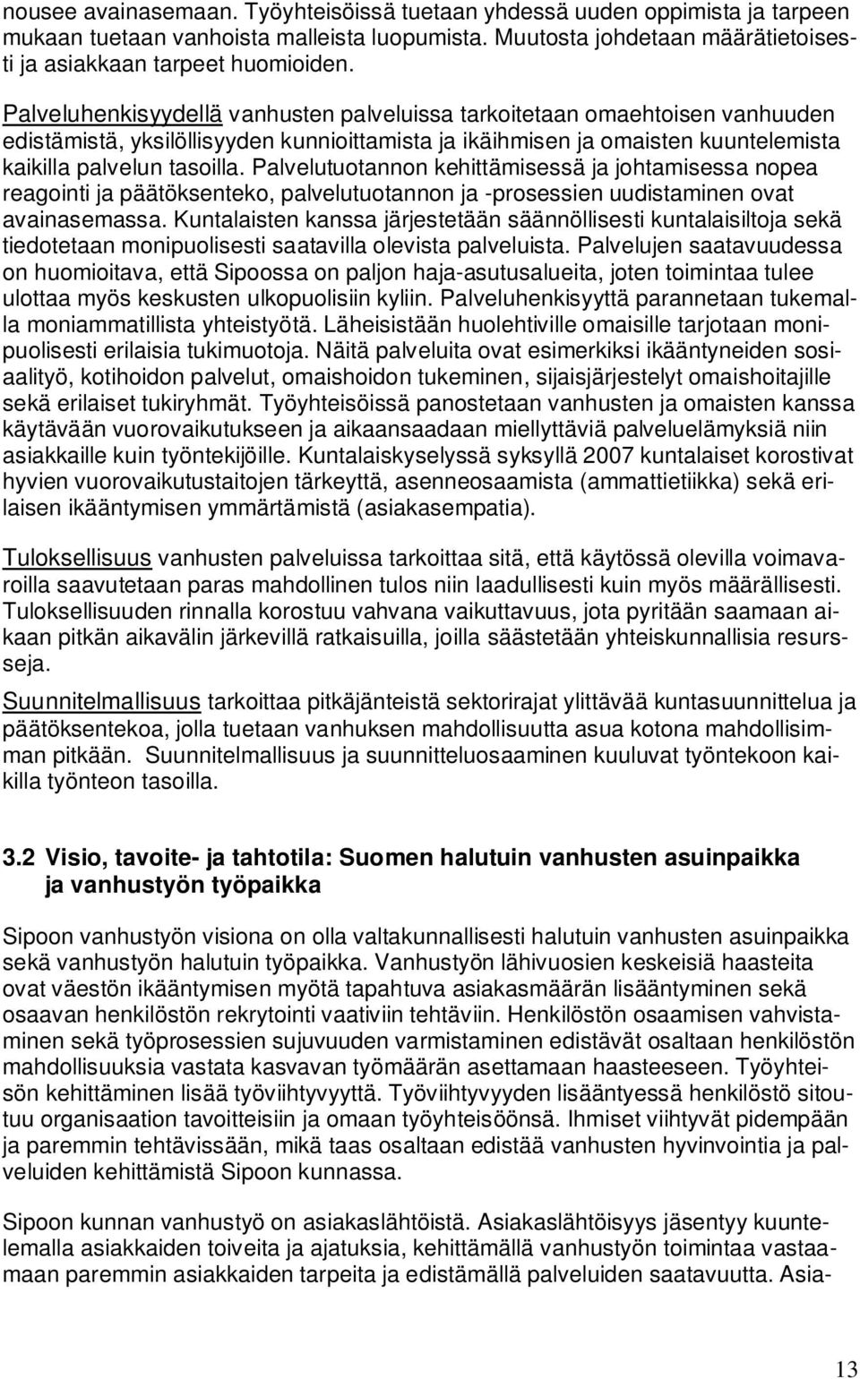 Palvelutuotannon kehittämisessä ja johtamisessa nopea reagointi ja päätöksenteko, palvelutuotannon ja -prosessien uudistaminen ovat avainasemassa.