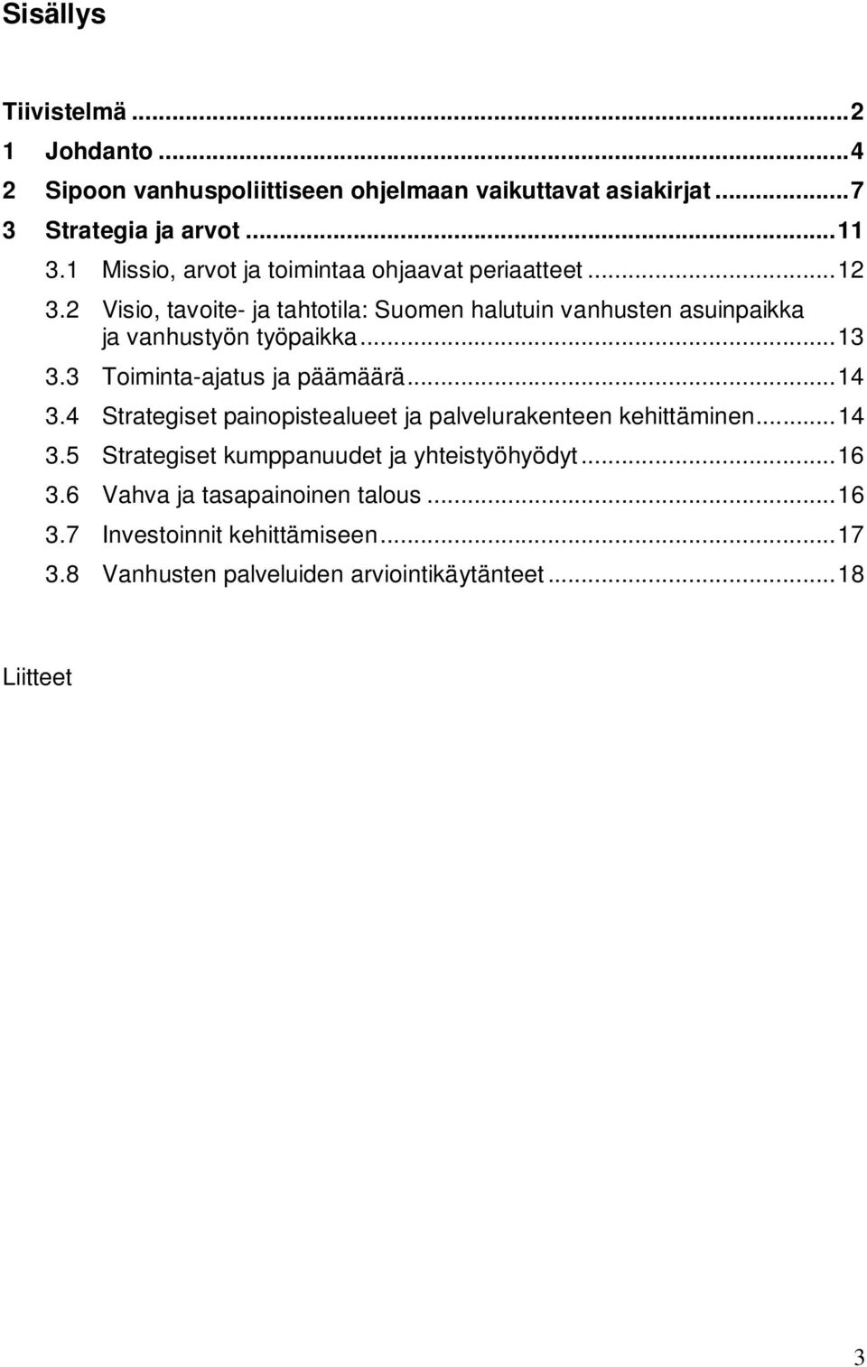 2 Visio, tavoite- ja tahtotila: Suomen halutuin vanhusten asuinpaikka ja vanhustyön työpaikka... 13 3.3 Toiminta-ajatus ja päämäärä... 14 3.