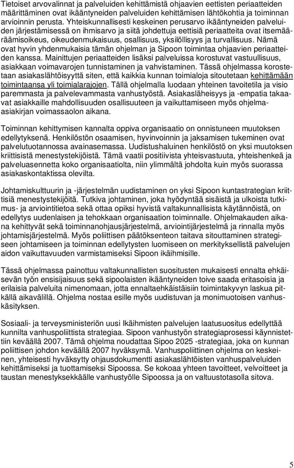 yksilöllisyys ja turvallisuus. Nämä ovat hyvin yhdenmukaisia tämän ohjelman ja Sipoon toimintaa ohjaavien periaatteiden kanssa.