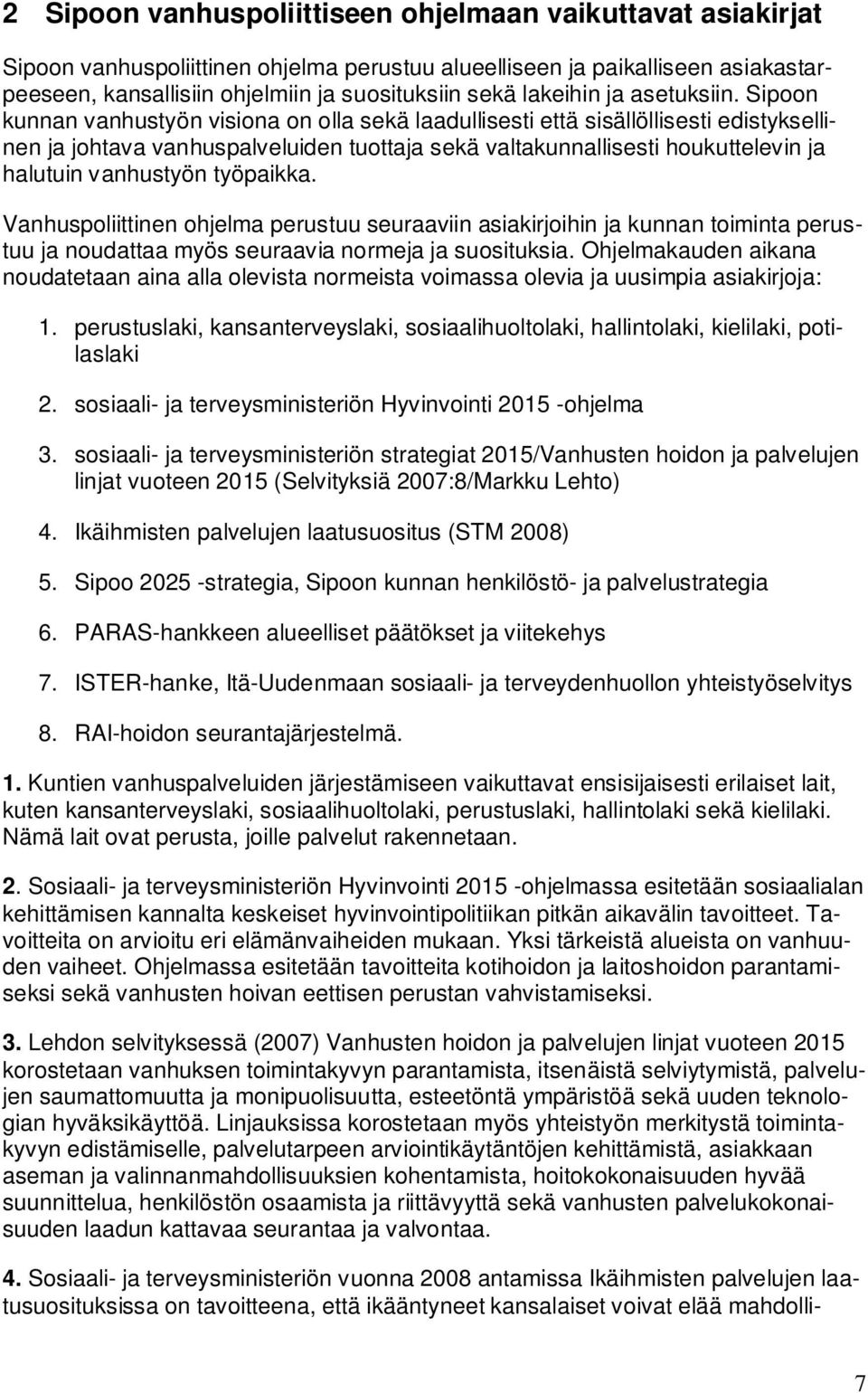 Sipoon kunnan vanhustyön visiona on olla sekä laadullisesti että sisällöllisesti edistyksellinen ja johtava vanhuspalveluiden tuottaja sekä valtakunnallisesti houkuttelevin ja halutuin vanhustyön