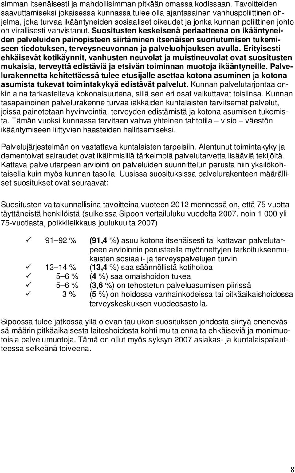 vahvistanut. Suositusten keskeisenä periaatteena on ikääntyneiden palveluiden painopisteen siirtäminen itsenäisen suoriutumisen tukemiseen tiedotuksen, terveysneuvonnan ja palveluohjauksen avulla.