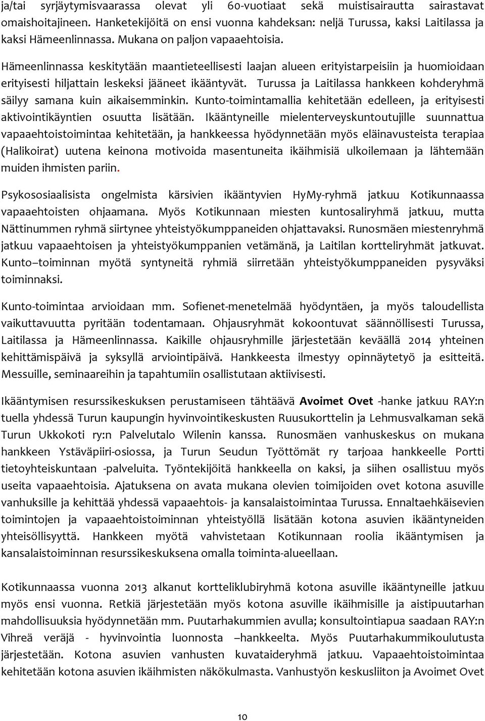 Turussa ja Laitilassa hankkeen kohderyhmä säilyy samana kuin aikaisemminkin. Kunto-toimintamallia kehitetään edelleen, ja erityisesti aktivointikäyntien osuutta lisätään.