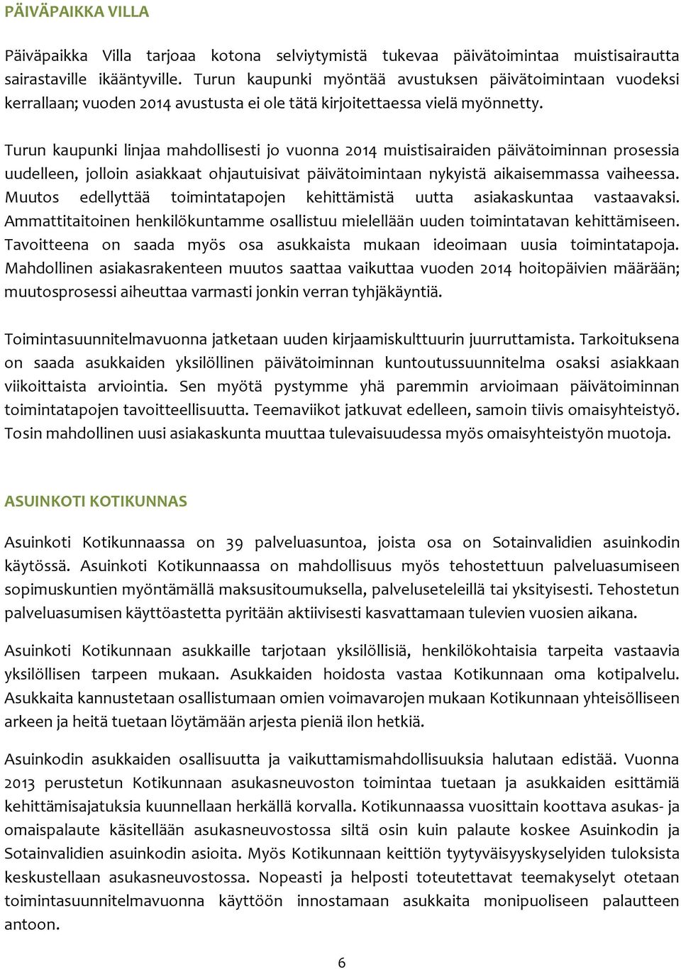 Turun kaupunki linjaa mahdollisesti jo vuonna 2014 muistisairaiden päivätoiminnan prosessia uudelleen, jolloin asiakkaat ohjautuisivat päivätoimintaan nykyistä aikaisemmassa vaiheessa.