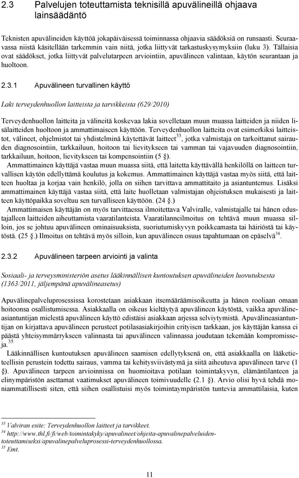 Tällaisia ovat säädökset, jotka liittyvät palvelutarpeen arviointiin, apuvälineen valintaan, käytön seurantaan ja huoltoon. 2.3.