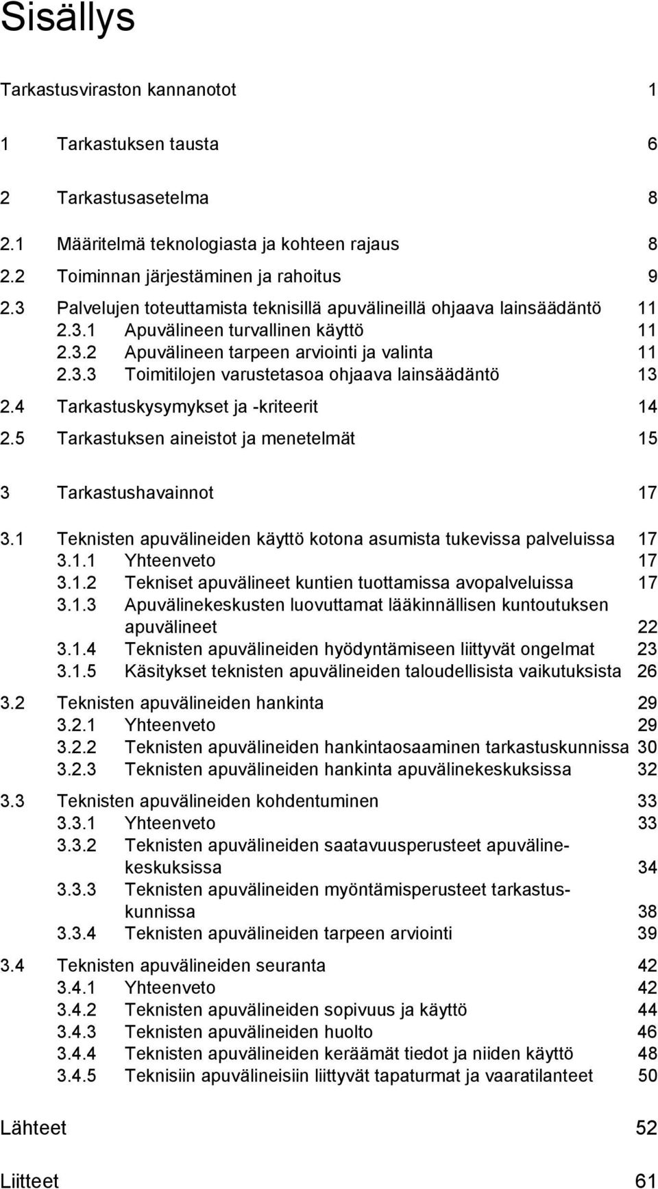 4 Tarkastuskysymykset ja -kriteerit 14 2.5 Tarkastuksen aineistot ja menetelmät 15 3 Tarkastushavainnot 17 3.1 Teknisten apuvälineiden käyttö kotona asumista tukevissa palveluissa 17 3.1.1 Yhteenveto 17 3.