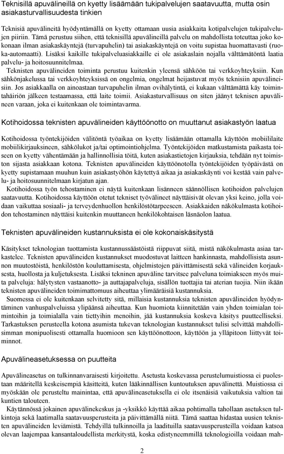 Tämä perustuu siihen, että teknisillä apuvälineillä palvelu on mahdollista toteuttaa joko kokonaan ilman asiakaskäyntejä (turvapuhelin) tai asiakaskäyntejä on voitu supistaa huomattavasti