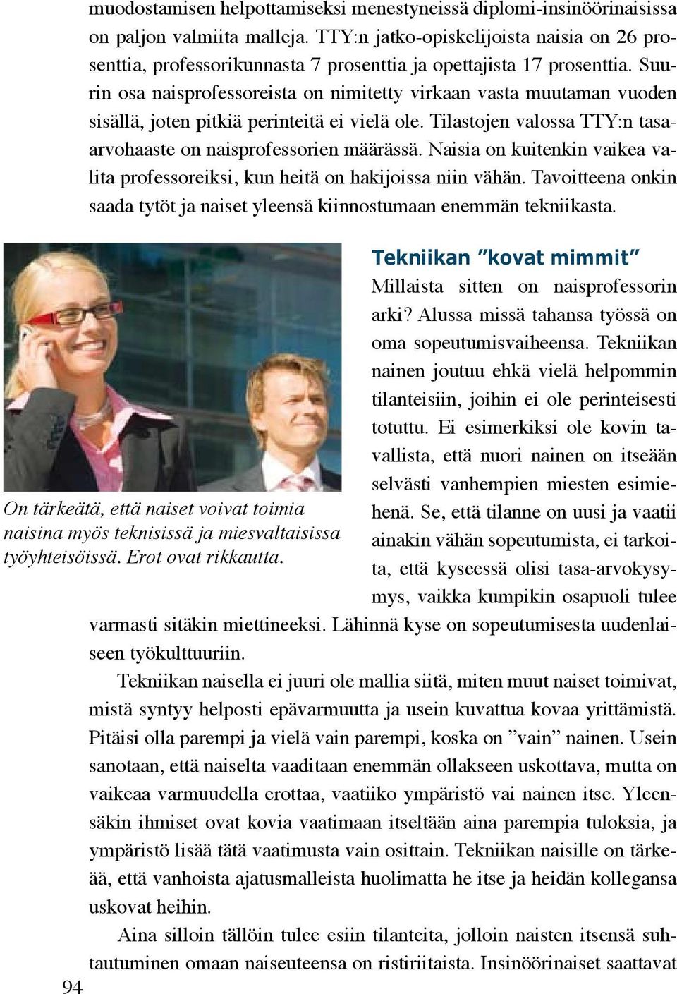 Suurin osa naisprofessoreista on nimitetty virkaan vasta muutaman vuoden sisällä, joten pitkiä perinteitä ei vielä ole. Tilastojen valossa TTY:n tasaarvohaaste on naisprofessorien määrässä.