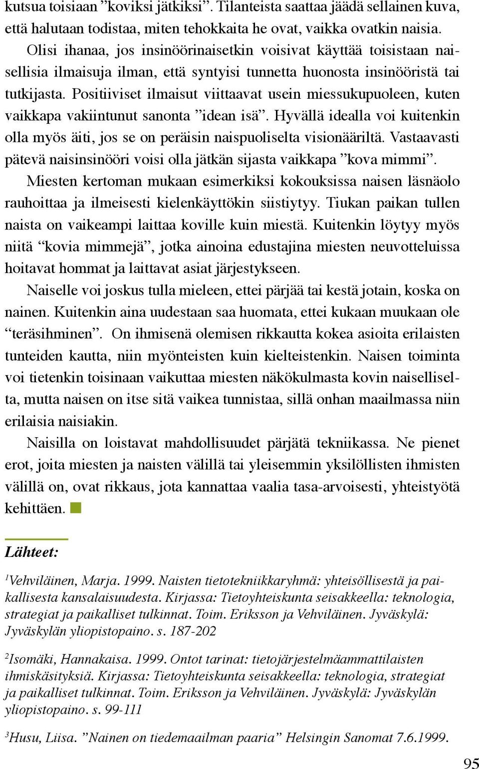 Positiiviset ilmaisut viittaavat usein miessukupuoleen, kuten vaikkapa vakiintunut sanonta idean isä. Hyvällä idealla voi kuitenkin olla myös äiti, jos se on peräisin naispuoliselta visionääriltä.