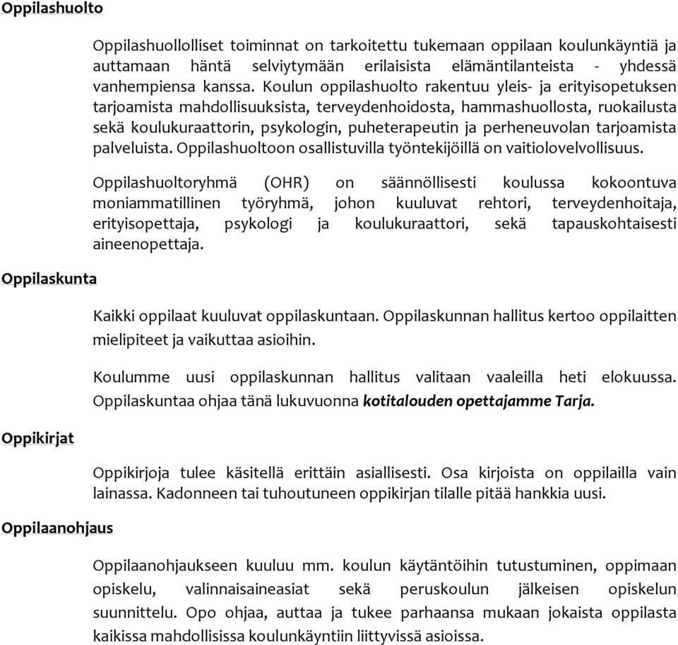 Koulun oppilashuolto rakentuu yleis- ja erityisopetuksen tarjoamista mahdollisuuksista, terveydenhoidosta, hammashuollosta, ruokailusta sekä koulukuraattorin, psykologin, puheterapeutin ja