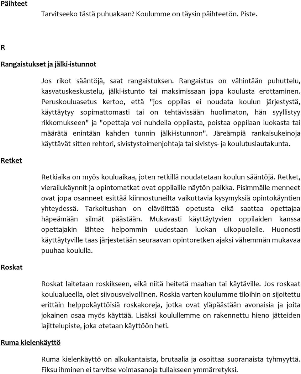 Peruskouluasetus kertoo, että "jos oppilas ei noudata koulun järjestystä, käyttäytyy sopimattomasti tai on tehtävissään huolimaton, hän syyllistyy rikkomukseen" ja "opettaja voi nuhdella oppilasta,