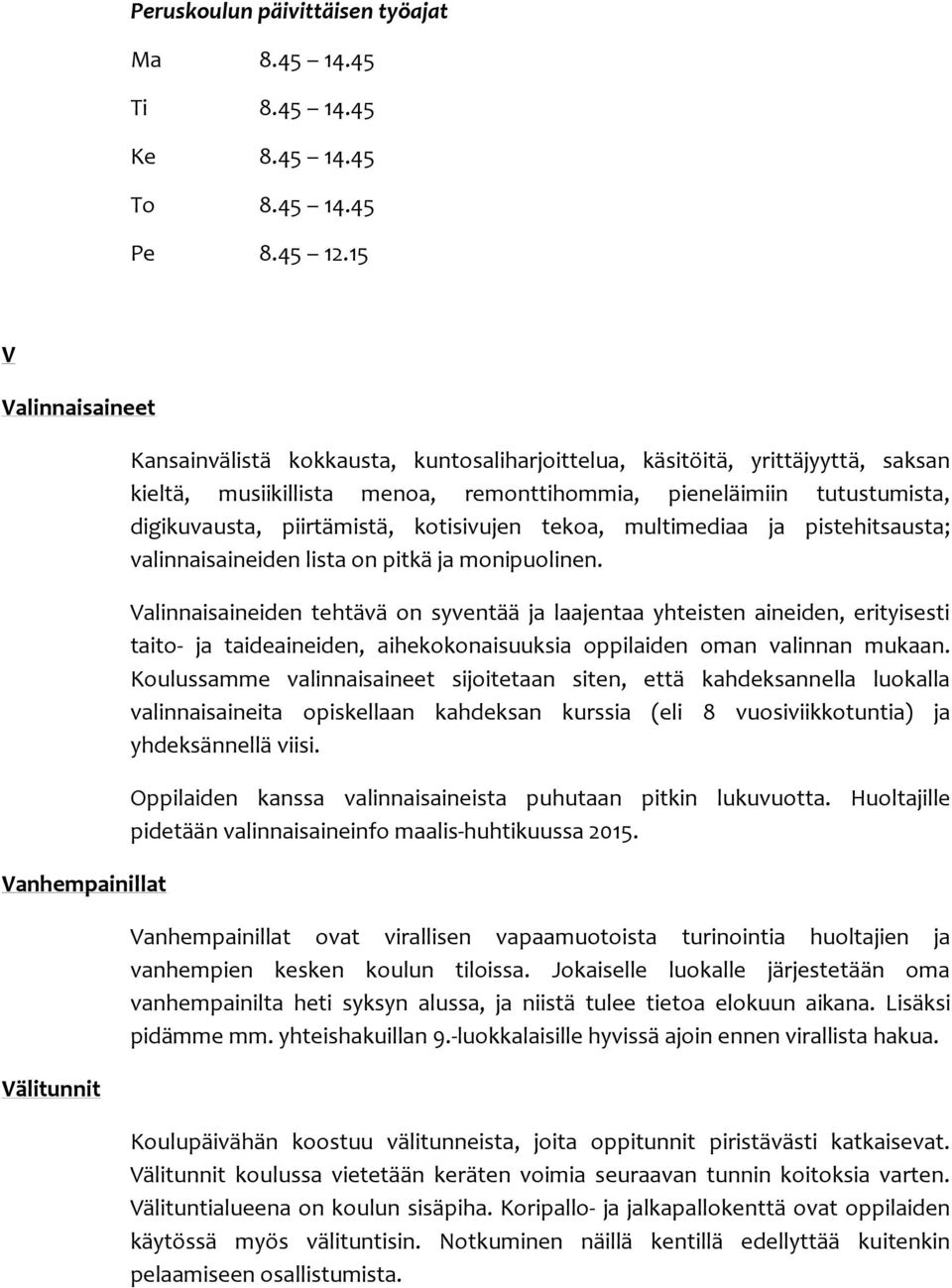 tutustumista, digikuvausta, piirtämistä, kotisivujen tekoa, multimediaa ja pistehitsausta; valinnaisaineiden lista on pitkä ja monipuolinen.