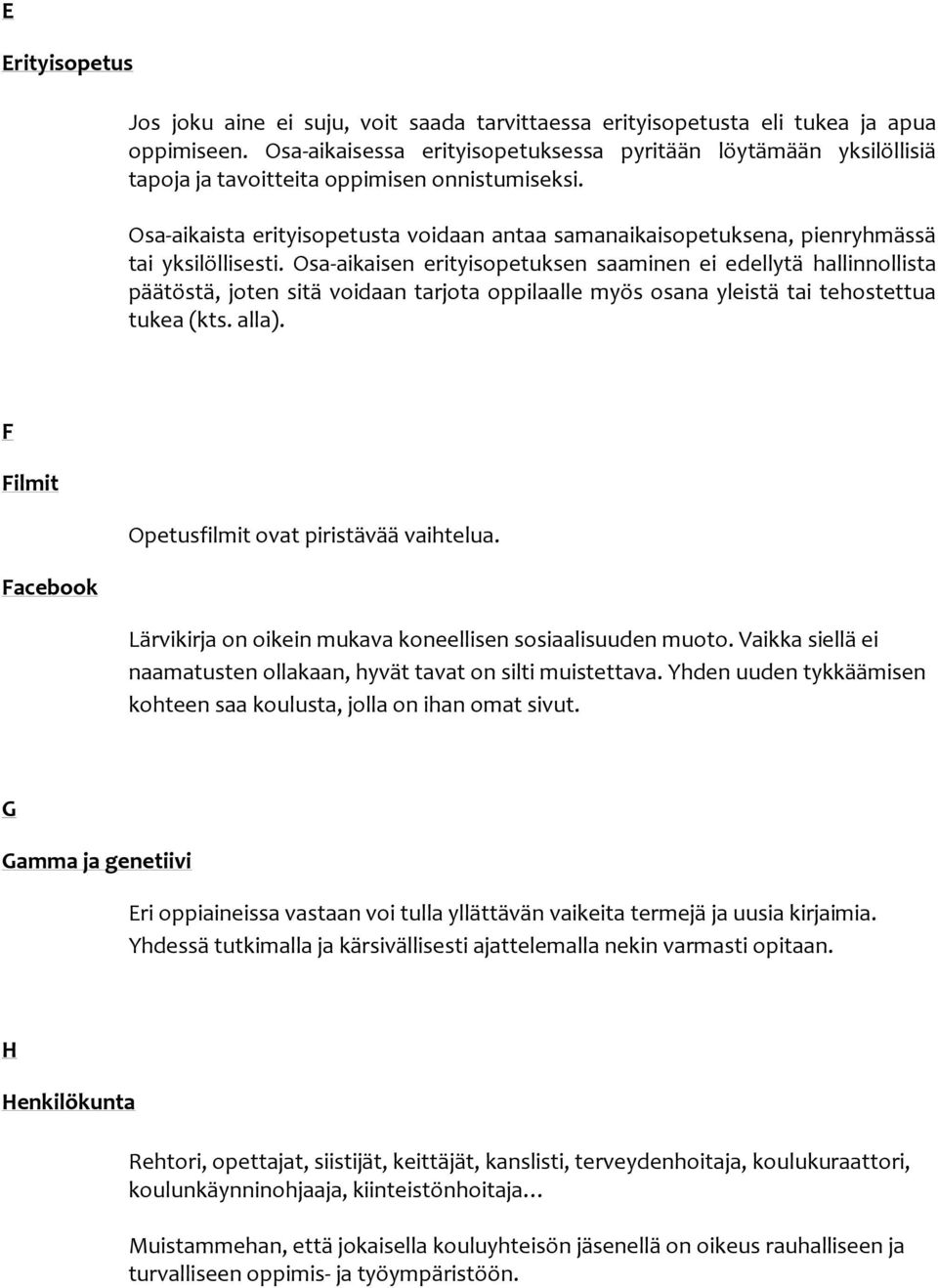 Osa-aikaista erityisopetusta voidaan antaa samanaikaisopetuksena, pienryhmässä tai yksilöllisesti.