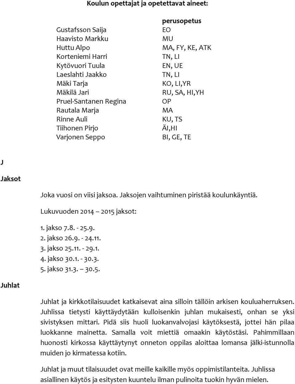 Jaksojen vaihtuminen piristää koulunkäyntiä. Lukuvuoden 2014 2015 jaksot: 1. jakso 7.8. - 25.9. 2. jakso 26.9. - 24.11. 3. jakso 25.11. - 29.1. 4. jakso 30.1. - 30.3. 5. jakso 31.3. 30.5. Juhlat Juhlat ja kirkkotilaisuudet katkaisevat aina silloin tällöin arkisen kouluaherruksen.