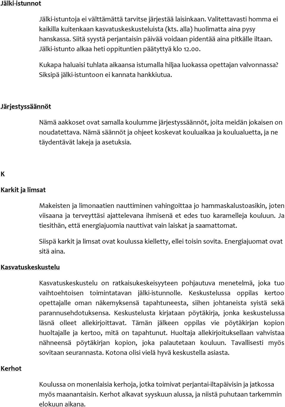 Kukapa haluaisi tuhlata aikaansa istumalla hiljaa luokassa opettajan valvonnassa? Siksipä jälki-istuntoon ei kannata hankkiutua.