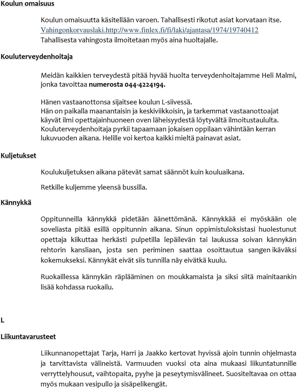 Meidän kaikkien terveydestä pitää hyvää huolta terveydenhoitajamme Heli Malmi, jonka tavoittaa numerosta 044-4224194. Hänen vastaanottonsa sijaitsee koulun L-siivessä.