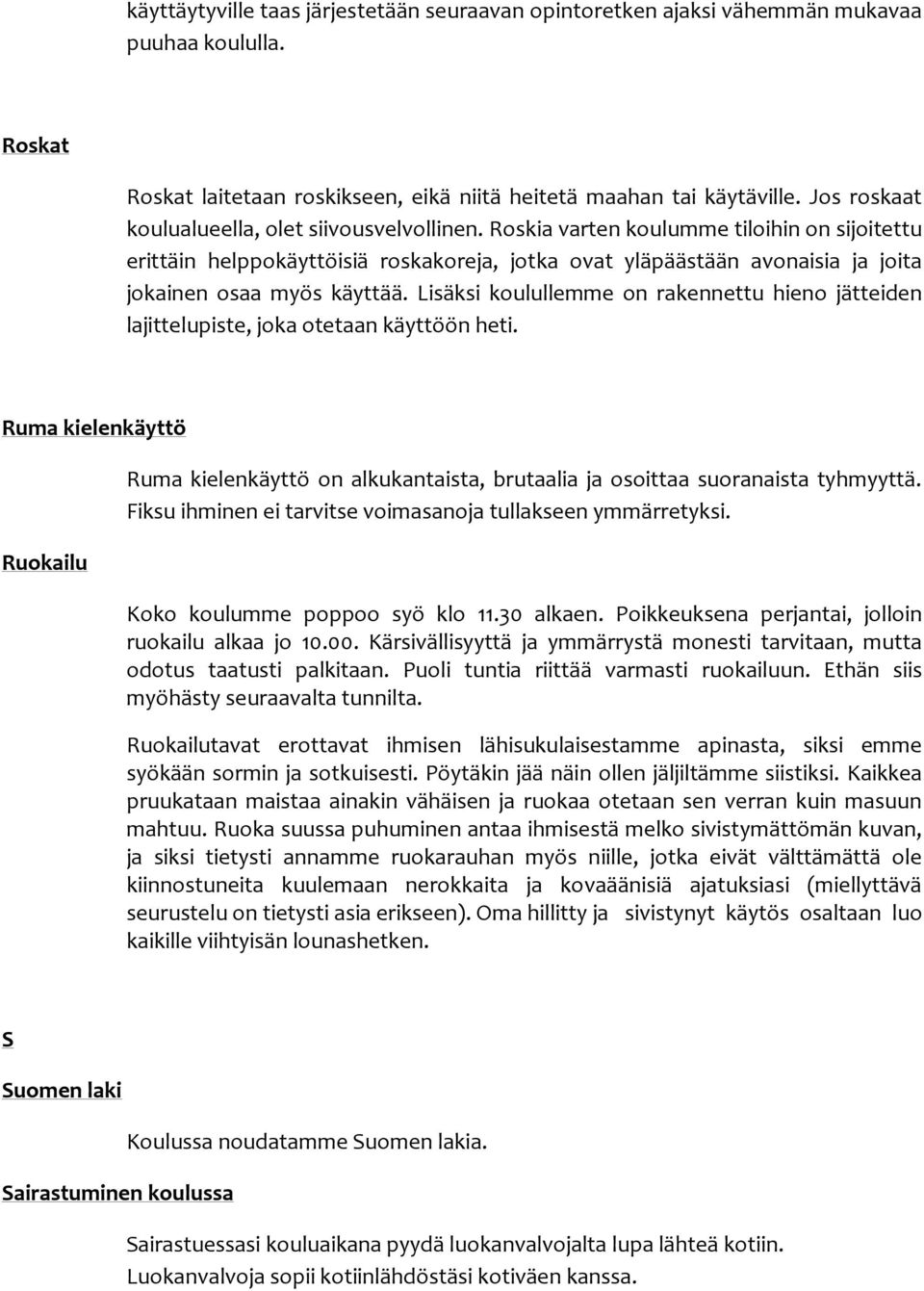 Roskia varten koulumme tiloihin on sijoitettu erittäin helppokäyttöisiä roskakoreja, jotka ovat yläpäästään avonaisia ja joita jokainen osaa myös käyttää.