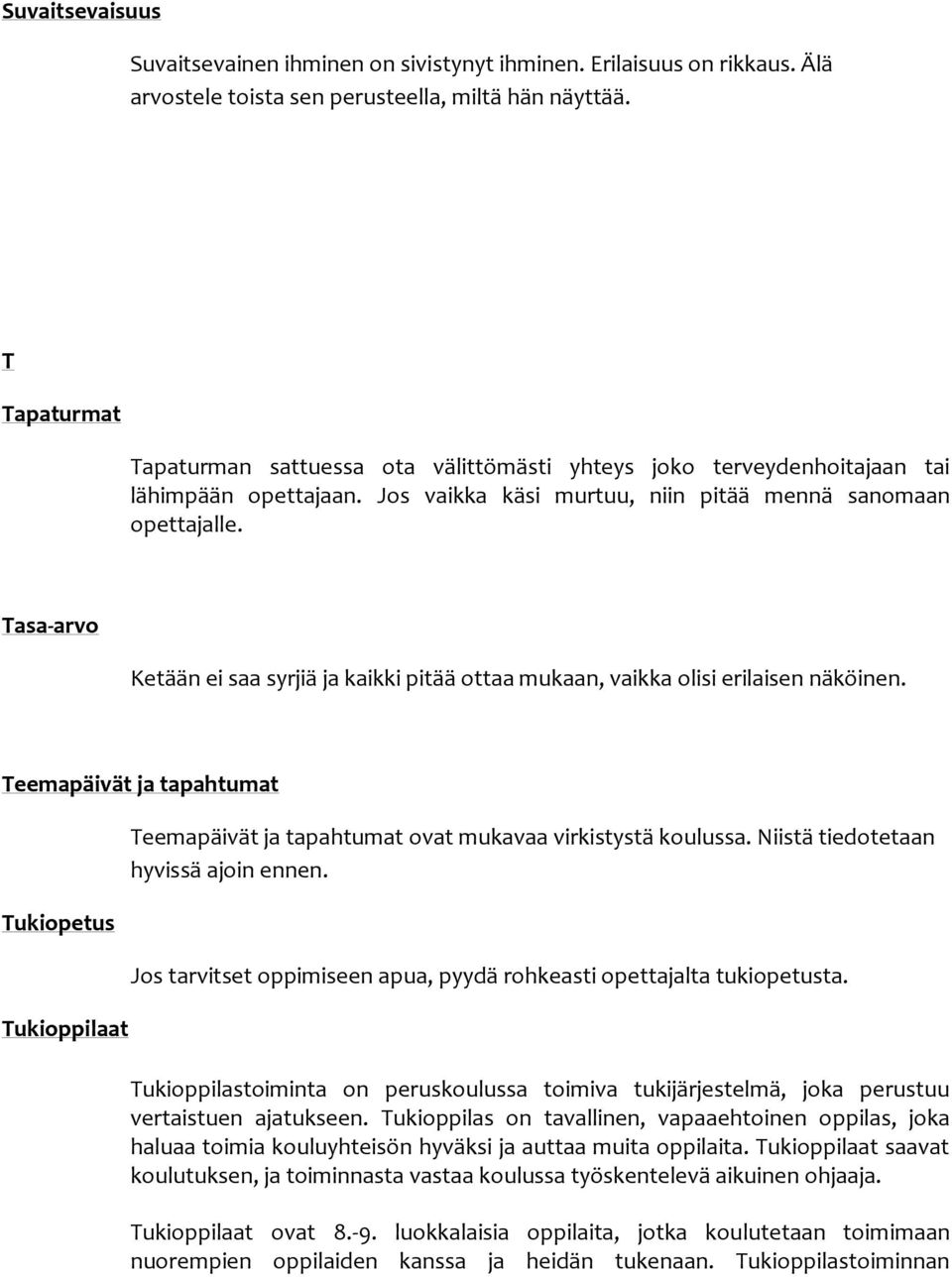 Tasa-arvo Ketään ei saa syrjiä ja kaikki pitää ottaa mukaan, vaikka olisi erilaisen näköinen.