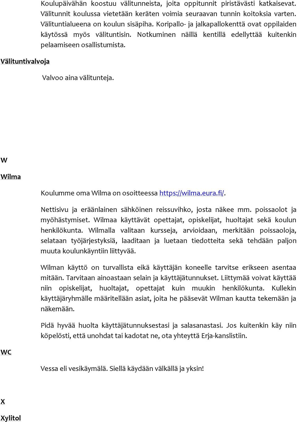 Valvoo aina välitunteja. W Wilma WC Koulumme oma Wilma on osoitteessa https://wilma.eura.fi/. Nettisivu ja eräänlainen sähköinen reissuvihko, josta näkee mm. poissaolot ja myöhästymiset.