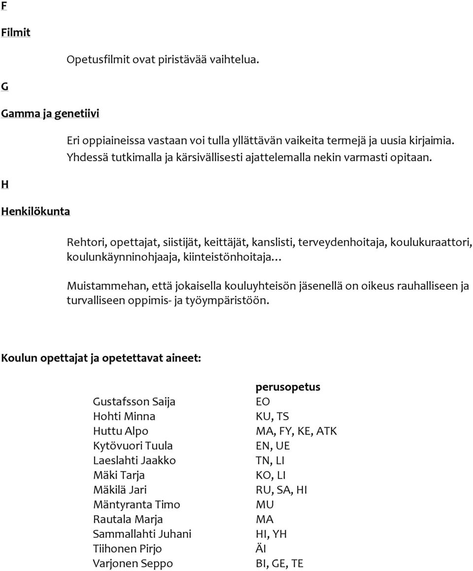 Rehtori, opettajat, siistijät, keittäjät, kanslisti, terveydenhoitaja, koulukuraattori, koulunkäynninohjaaja, kiinteistönhoitaja Muistammehan, että jokaisella kouluyhteisön jäsenellä on oikeus