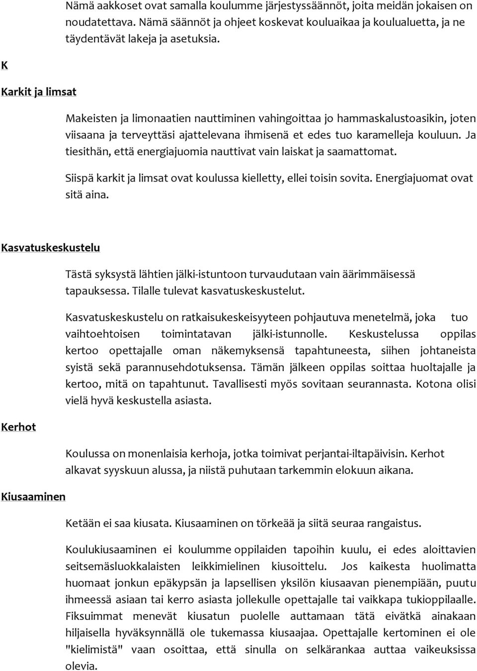 Ja tiesithän, että energiajuomia nauttivat vain laiskat ja saamattomat. Siispä karkit ja limsat ovat koulussa kielletty, ellei toisin sovita. Energiajuomat ovat sitä aina.