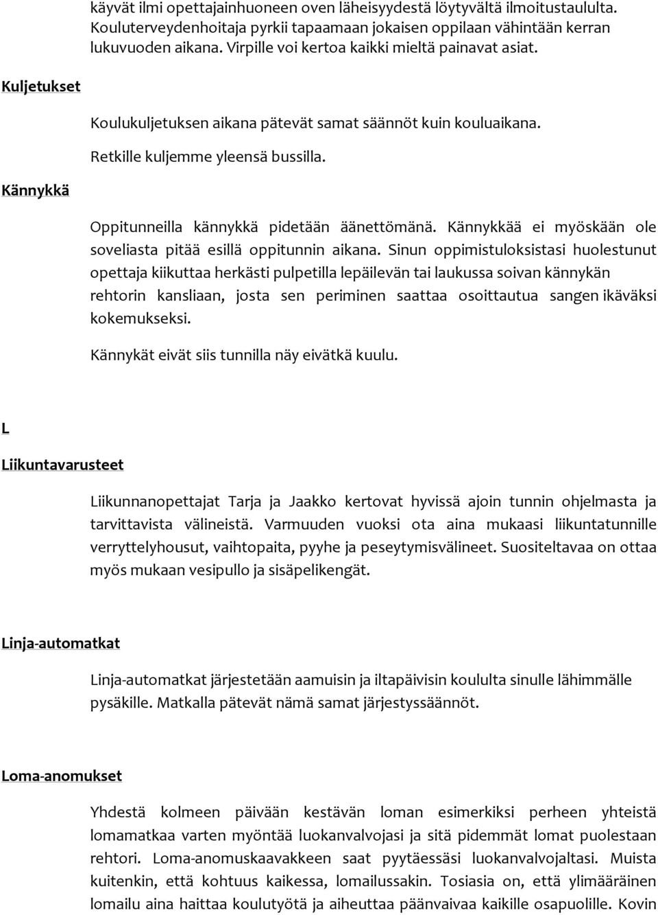 Kännykkä Oppitunneilla kännykkä pidetään äänettömänä. Kännykkää ei myöskään ole soveliasta pitää esillä oppitunnin aikana.