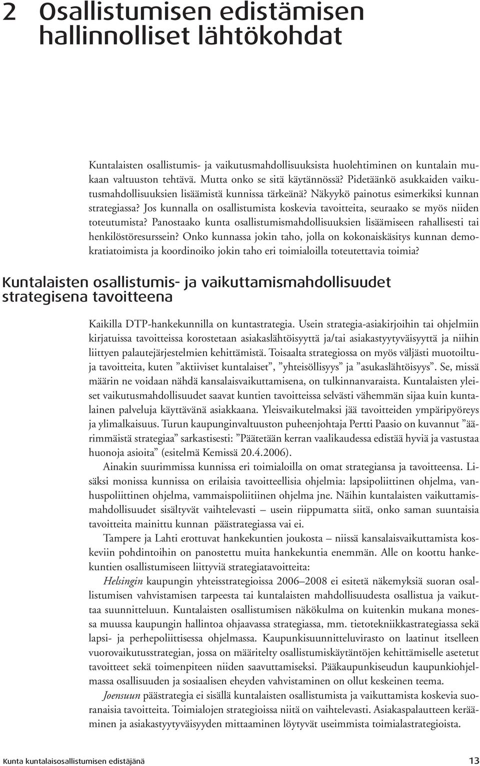 Jos kunnalla on osallistumista koskevia tavoitteita, seuraako se myös niiden toteutumista? Panostaako kunta osallistumismahdollisuuksien lisäämiseen rahallisesti tai henkilöstöresurssein?