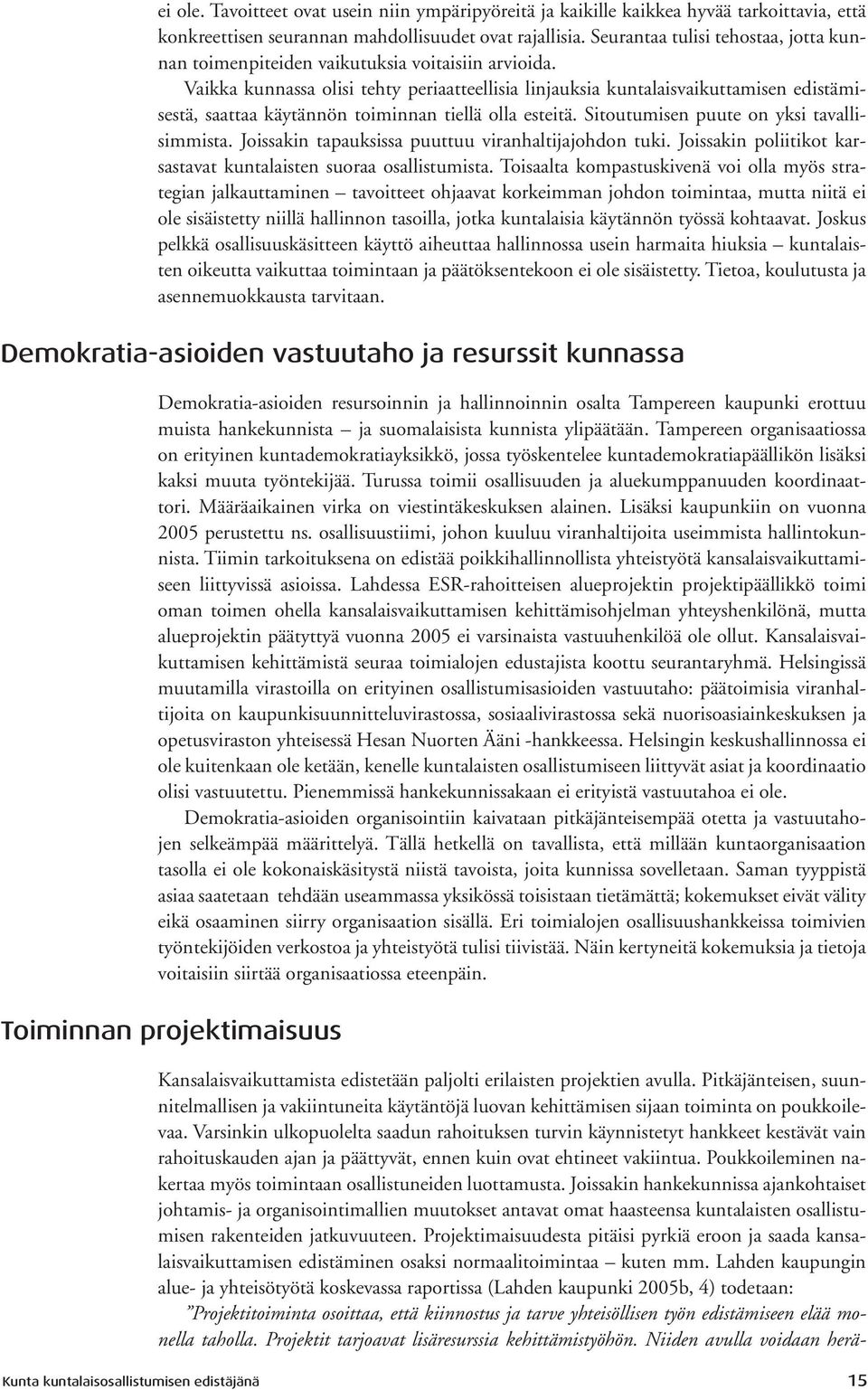 Vaikka kunnassa olisi tehty periaatteellisia linjauksia kuntalaisvaikuttamisen edistämisestä, saattaa käytännön toiminnan tiellä olla esteitä. Sitoutumisen puute on yksi tavallisimmista.