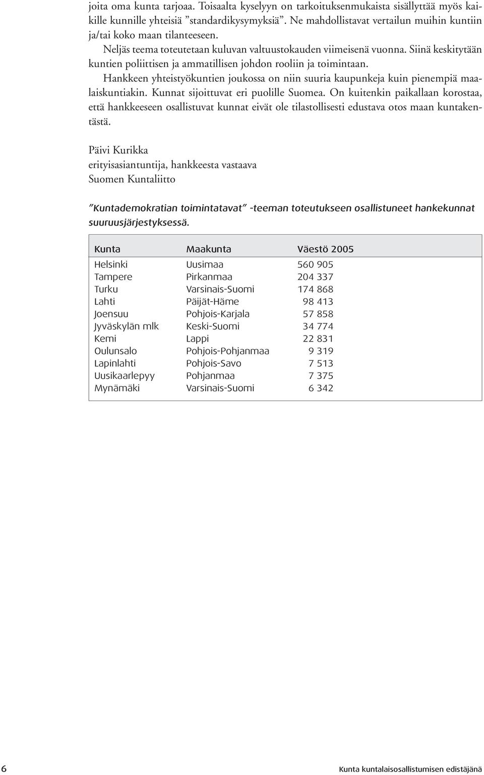 Siinä keskitytään kuntien poliittisen ja ammatillisen johdon rooliin ja toimintaan. Hankkeen yhteistyökuntien joukossa on niin suuria kaupunkeja kuin pienempiä maalaiskuntiakin.