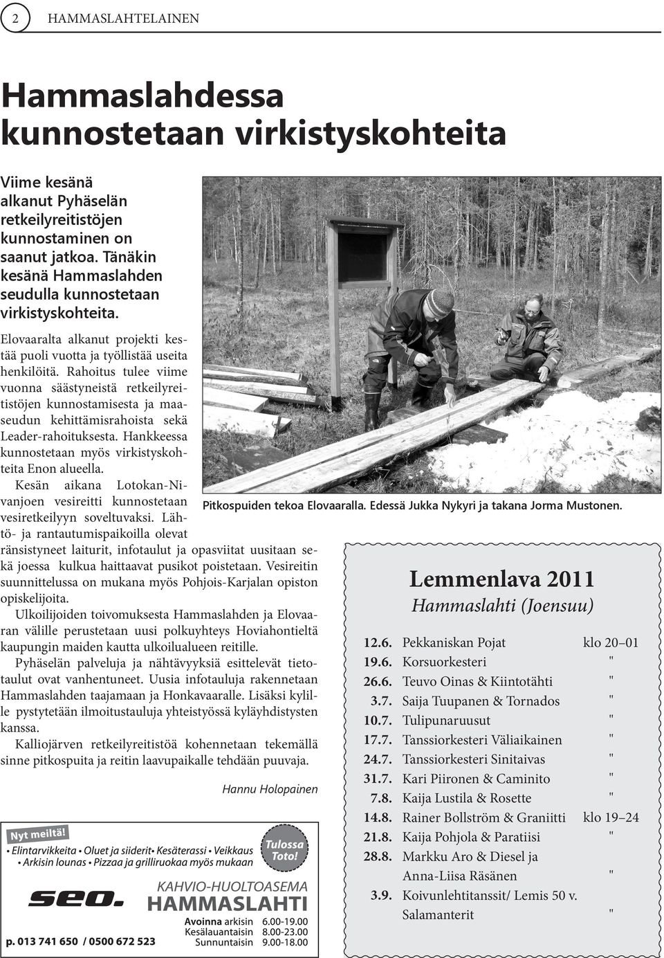 Rahoitus tulee viime vuonna säästyneistä retkeilyreitistöjen kunnostamisesta ja maaseudun kehittämisrahoista sekä Leader-rahoituksesta. Hankkeessa kunnostetaan myös virkistyskohteita Enon alueella.