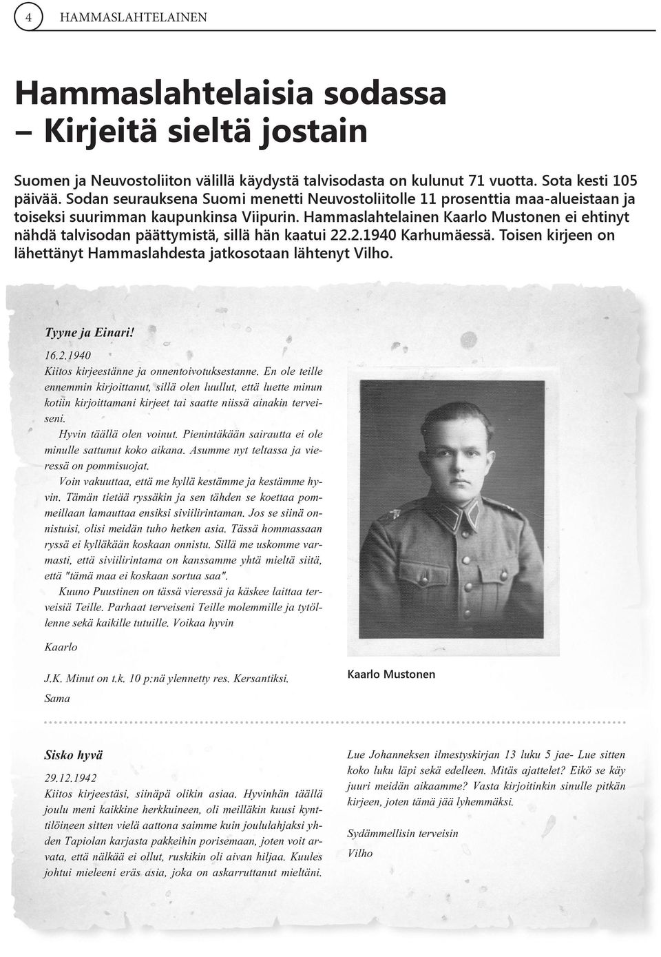 Hammaslahtelainen Kaarlo Mustonen ei ehtinyt nähdä talvisodan päättymistä, sillä hän kaatui 22.2.1940 Karhumäessä. Toisen kirjeen on lähettänyt Hammaslahdesta jatkosotaan lähtenyt Vilho.