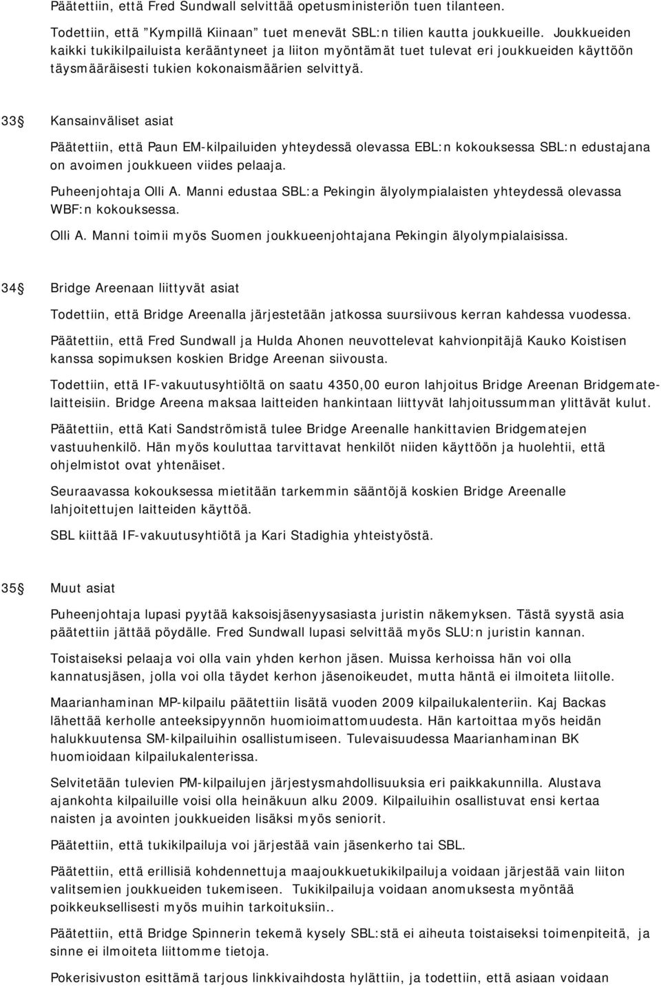 33 Kansainväliset asiat Päätettiin, että Paun EM-kilpailuiden yhteydessä olevassa EBL:n kokouksessa SBL:n edustajana on avoimen joukkueen viides pelaaja. Puheenjohtaja Olli A.