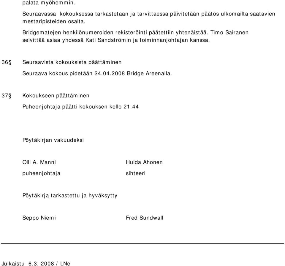 36 Seuraavista kokouksista päättäminen Seuraava kokous pidetään 24.04.2008 Bridge Areenalla.