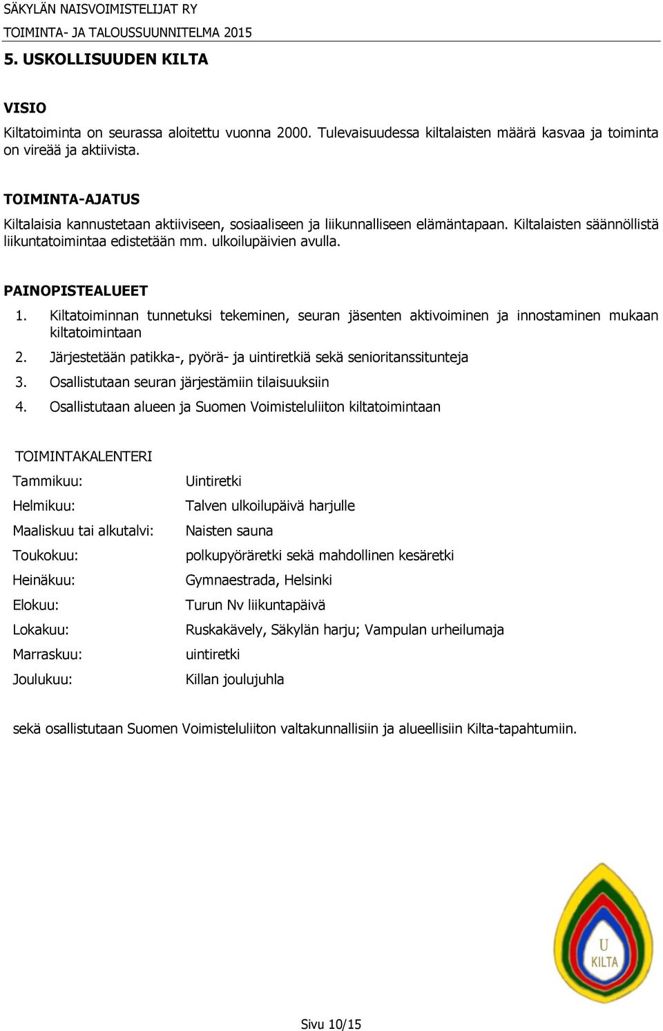 Kiltatoiminnan tunnetuksi tekeminen, seuran jäsenten aktivoiminen ja innostaminen mukaan kiltatoimintaan 2. Järjestetään patikka-, pyörä- ja uintiretkiä sekä senioritanssitunteja 3.