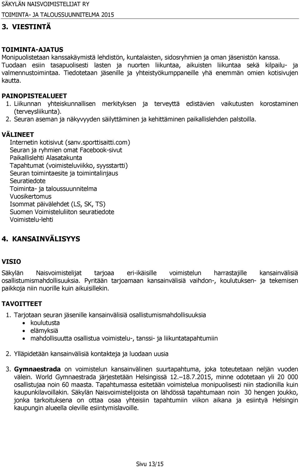 PAINOPISTEALUEET 1. Liikunnan yhteiskunnallisen merkityksen ja terveyttä edistävien vaikutusten korostaminen (terveysliikunta). 2.