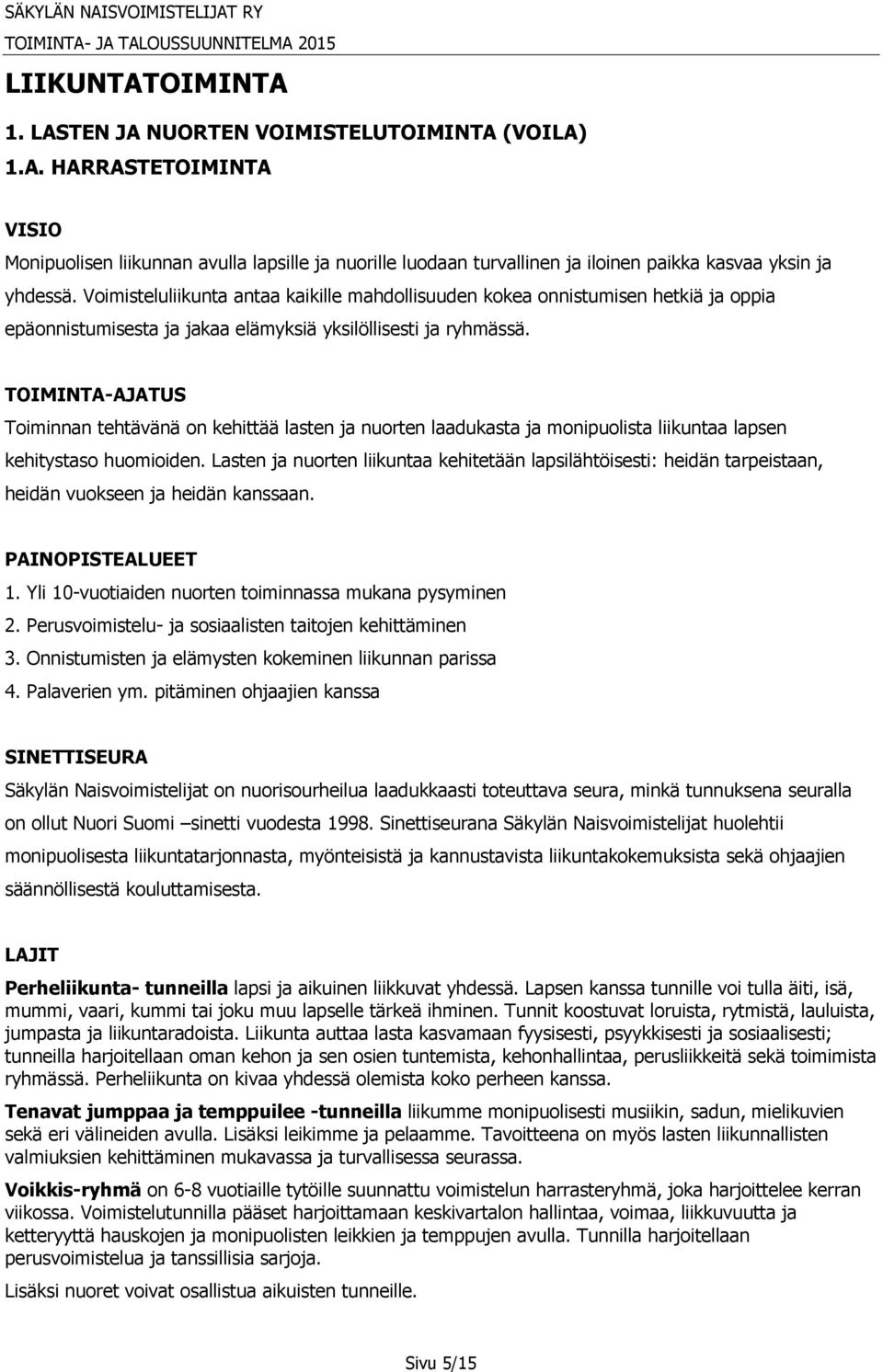 Toiminnan tehtävänä on kehittää lasten ja nuorten laadukasta ja monipuolista liikuntaa lapsen kehitystaso huomioiden.