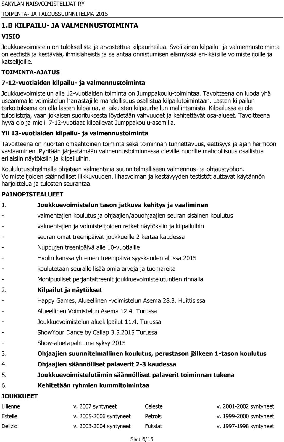 7-12-vuotiaiden kilpailu- ja valmennustoiminta Joukkuevoimistelun alle 12-vuotiaiden toiminta on Jumppakoulu-toimintaa.