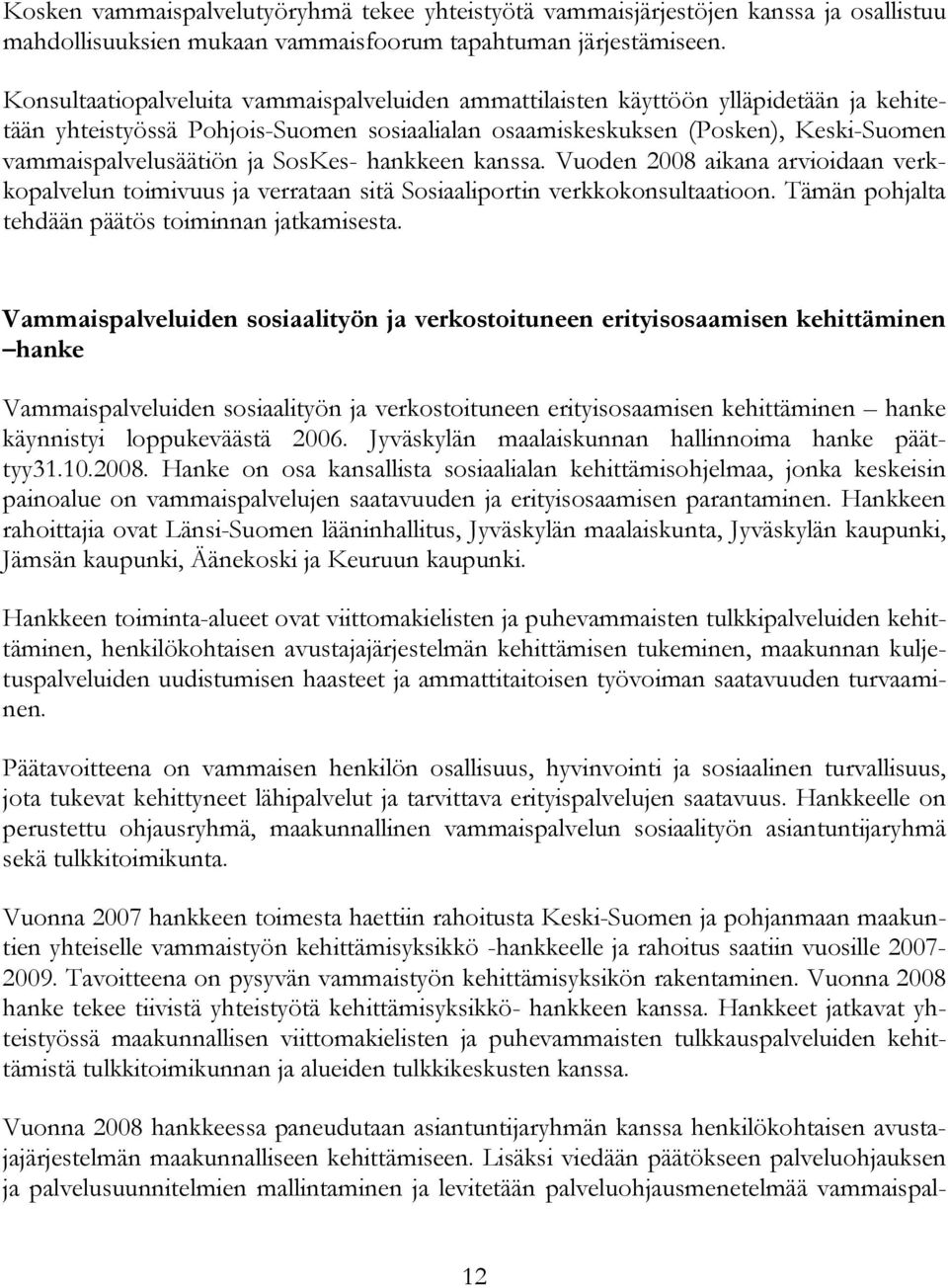 SosKes- hankkeen kanssa. Vuoden 2008 aikana arvioidaan verkkopalvelun toimivuus ja verrataan sitä Sosiaaliportin verkkokonsultaatioon. Tämän pohjalta tehdään päätös toiminnan jatkamisesta.