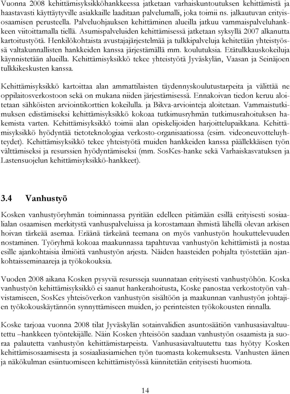 Asumispalveluiden kehittämisessä jatketaan syksyllä 2007 alkanutta kartoitustyötä.