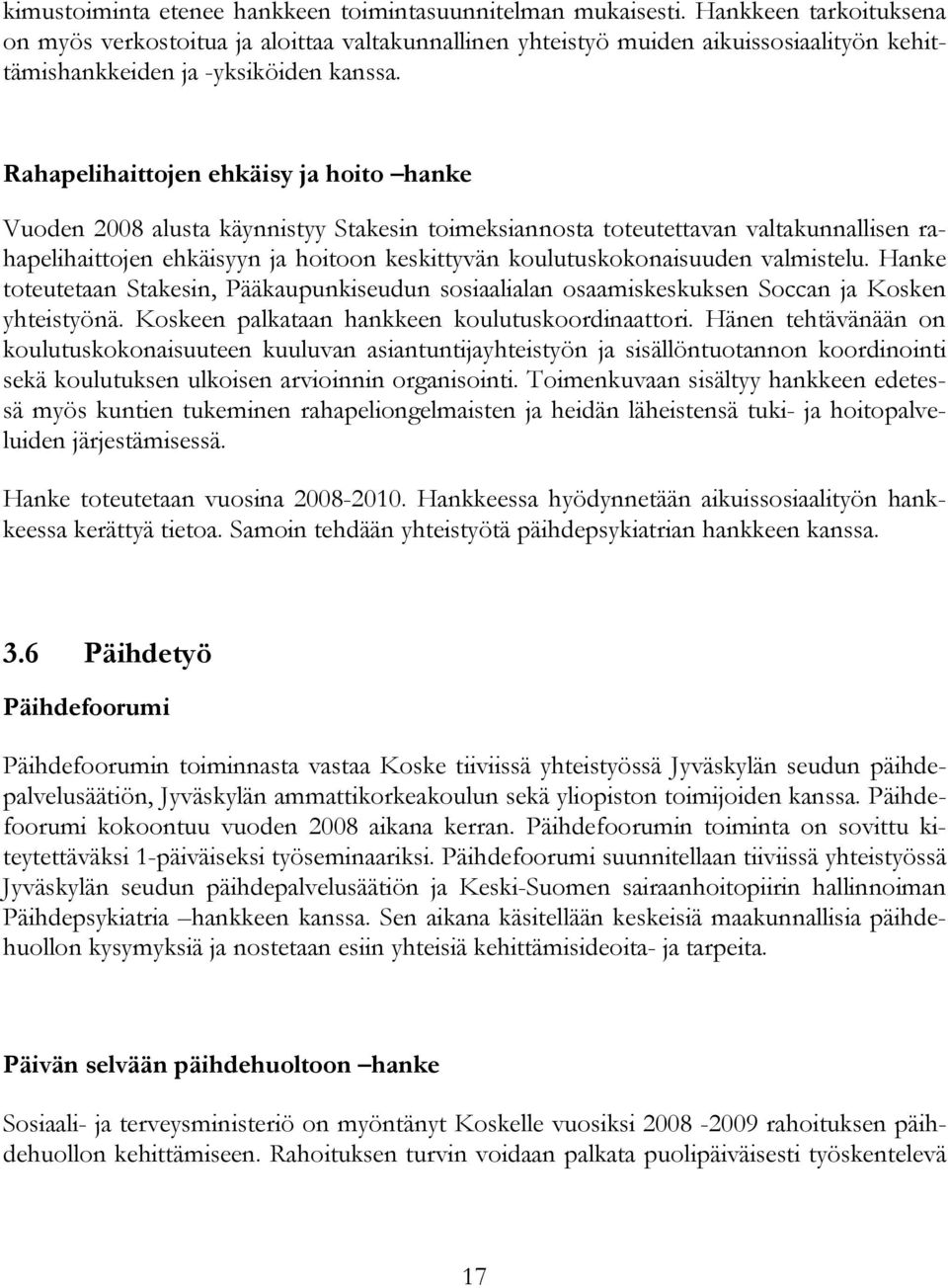 Rahapelihaittojen ehkäisy ja hoito hanke Vuoden 2008 alusta käynnistyy Stakesin toimeksiannosta toteutettavan valtakunnallisen rahapelihaittojen ehkäisyyn ja hoitoon keskittyvän koulutuskokonaisuuden