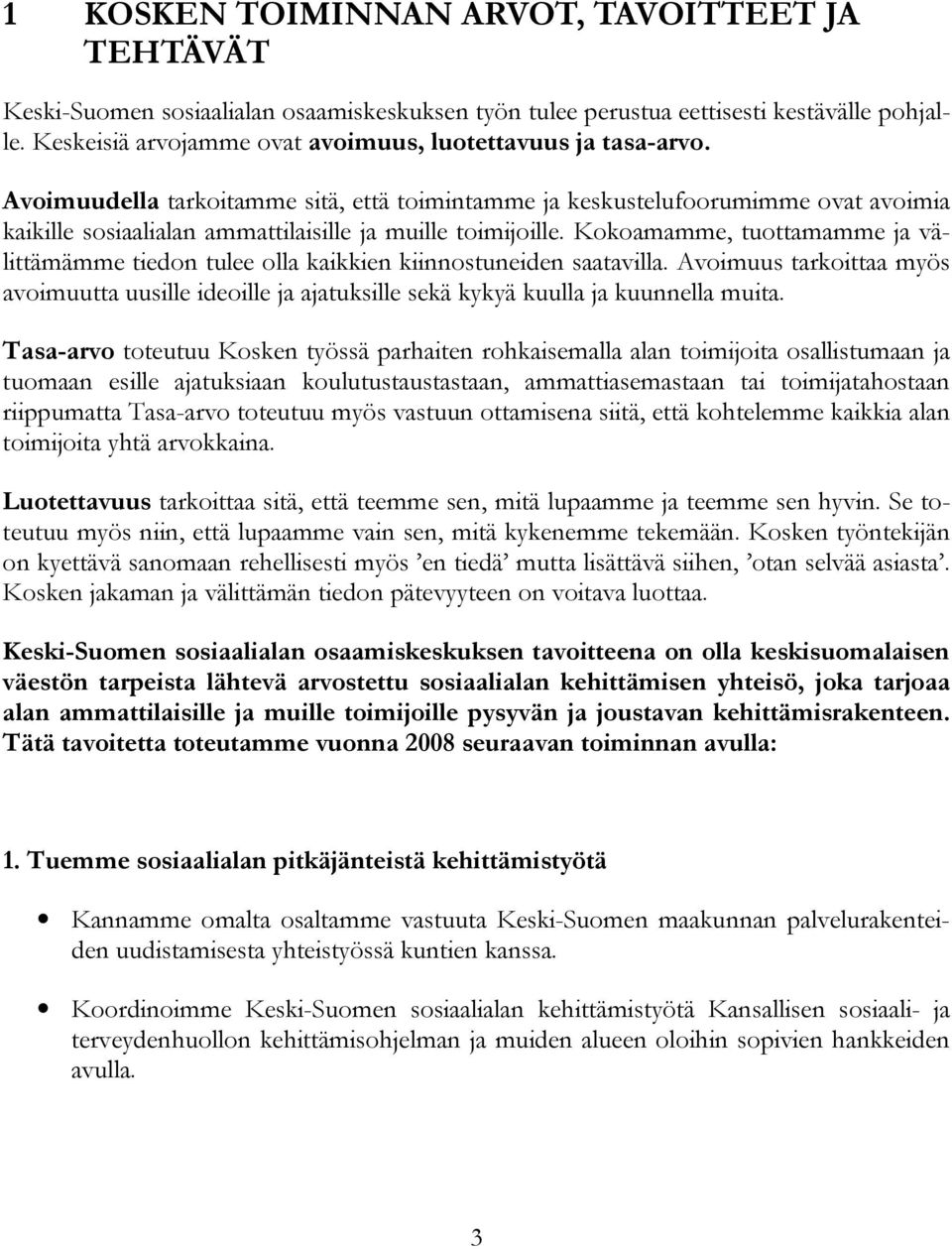 Avoimuudella tarkoitamme sitä, että toimintamme ja keskustelufoorumimme ovat avoimia kaikille sosiaalialan ammattilaisille ja muille toimijoille.