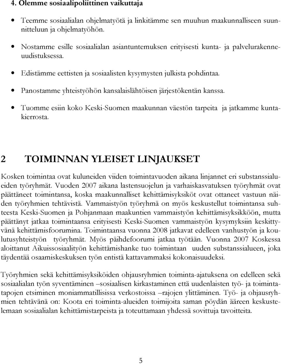 Panostamme yhteistyöhön kansalaislähtöisen järjestökentän kanssa. Tuomme esiin koko Keski-Suomen maakunnan väestön tarpeita ja jatkamme kuntakierrosta.