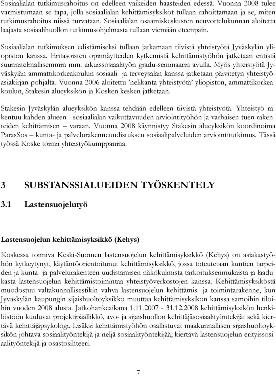 Sosiaalialan osaamiskeskusten neuvottelukunnan aloitetta laajasta sosiaalihuollon tutkimusohjelmasta tullaan viemään eteenpäin.