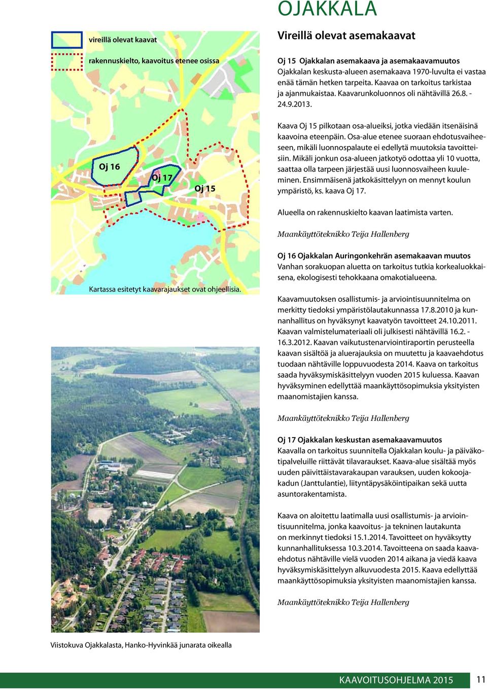 Oj 16 Oj 17 Oj 15 Kaava Oj 15 pilkotaan osa-alueiksi, jotka viedään itsenäisinä kaavoina eteenpäin.