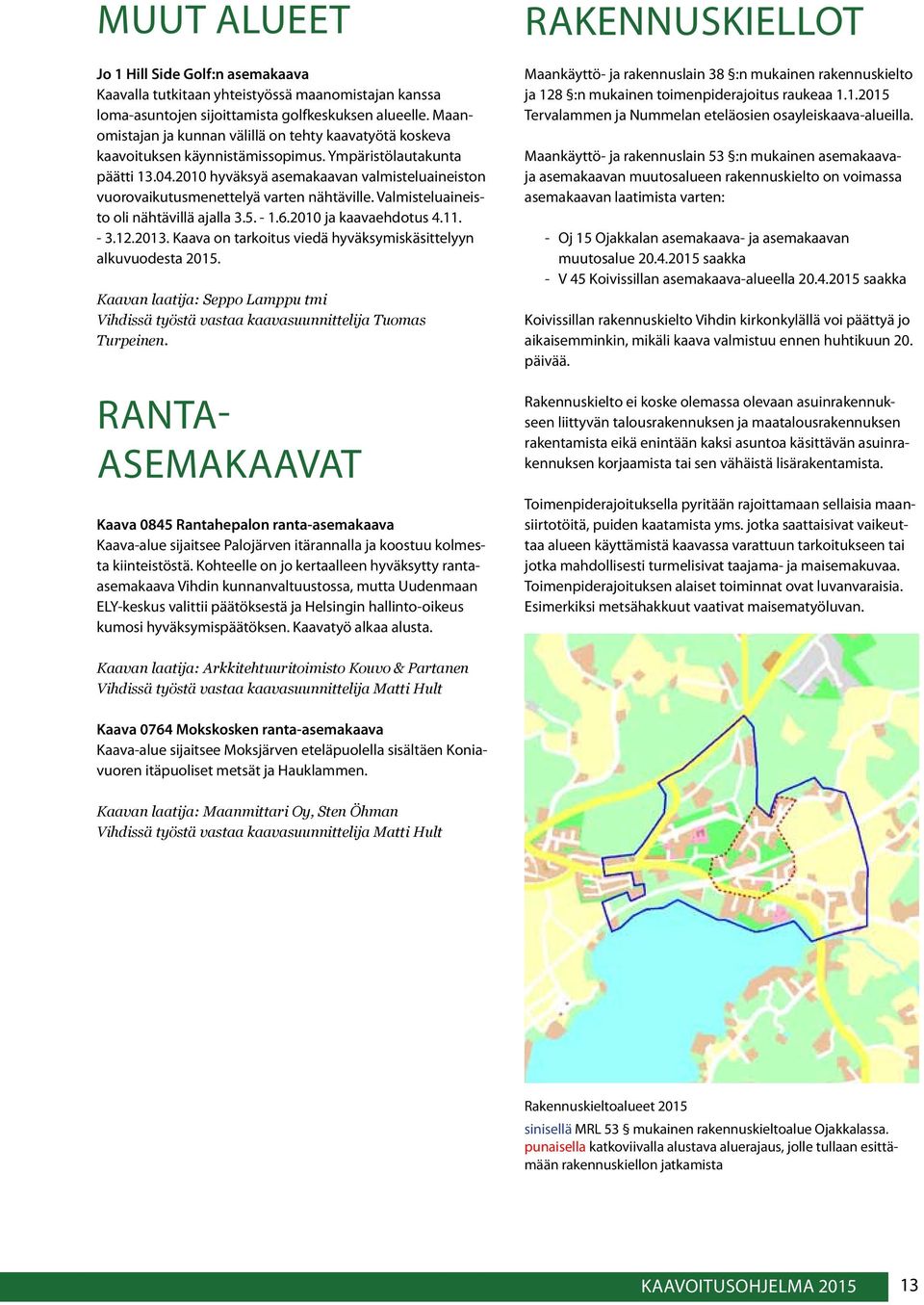 2010 hyväksyä asemakaavan valmisteluaineiston vuorovaikutusmenettelyä varten nähtäville. Valmisteluaineisto oli nähtävillä ajalla 3.5. - 1.6.2010 ja kaavaehdotus 4.11. - 3.12.2013.