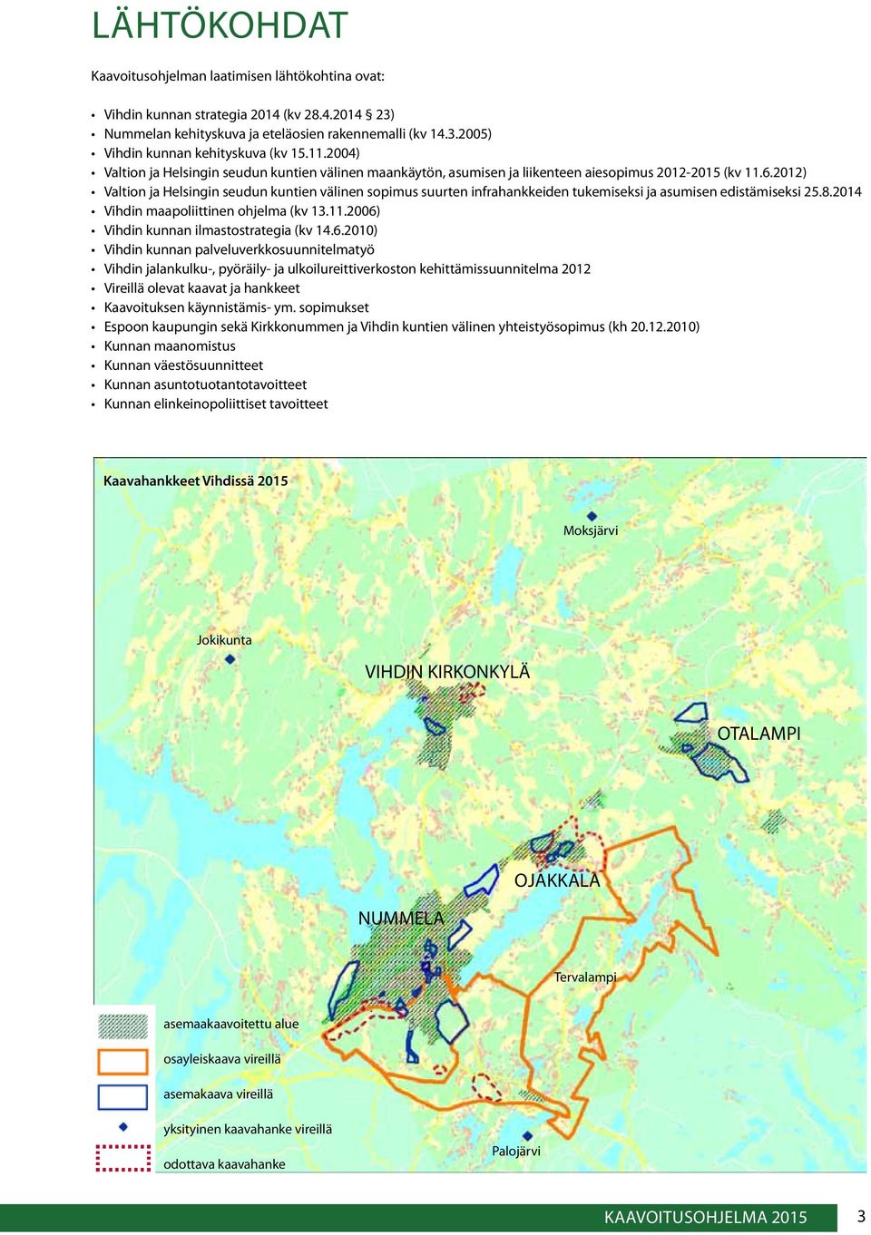 2012) Valtion ja Helsingin seudun kuntien välinen sopimus suurten infrahankkeiden tukemiseksi ja asumisen edistämiseksi 25.8.2014 Vihdin maapoliittinen ohjelma (kv 13.11.