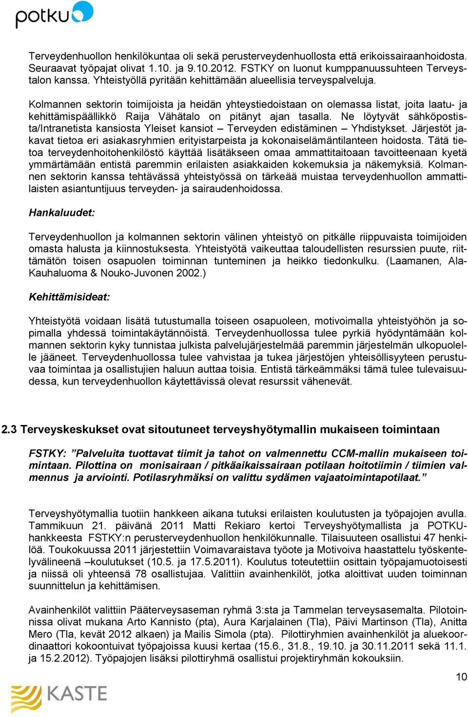 Kolmannen sektorin toimijoista ja heidän yhteystiedoistaan on olemassa listat, joita laatu- ja kehittämispäällikkö Raija Vähätalo on pitänyt ajan tasalla.