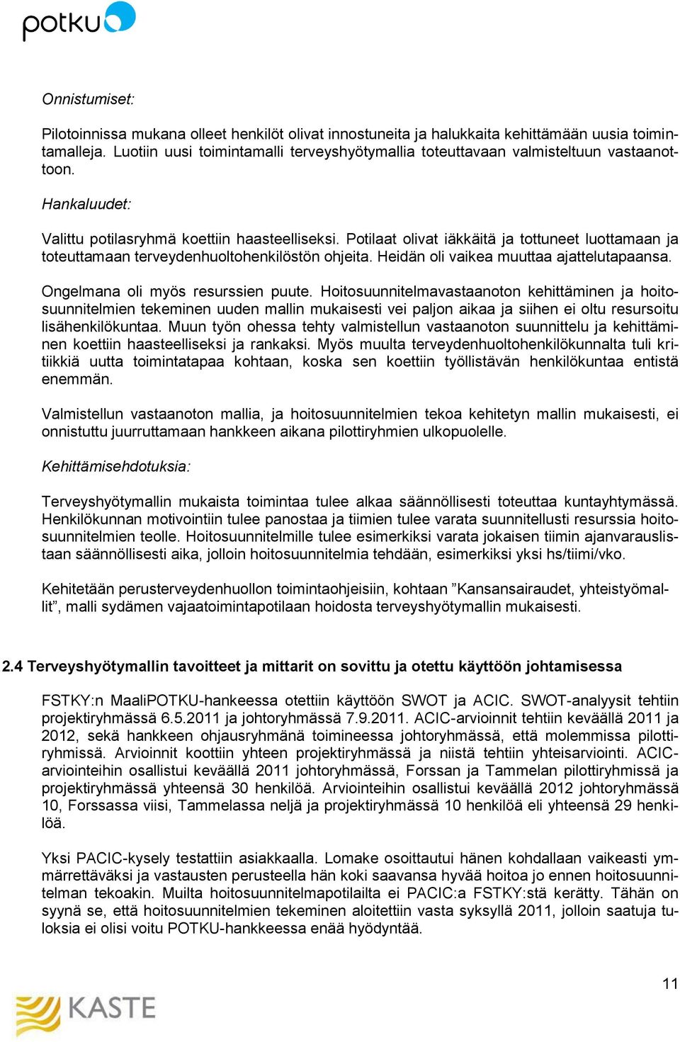 Potilaat olivat iäkkäitä ja tottuneet luottamaan ja toteuttamaan terveydenhuoltohenkilöstön ohjeita. Heidän oli vaikea muuttaa ajattelutapaansa. Ongelmana oli myös resurssien puute.