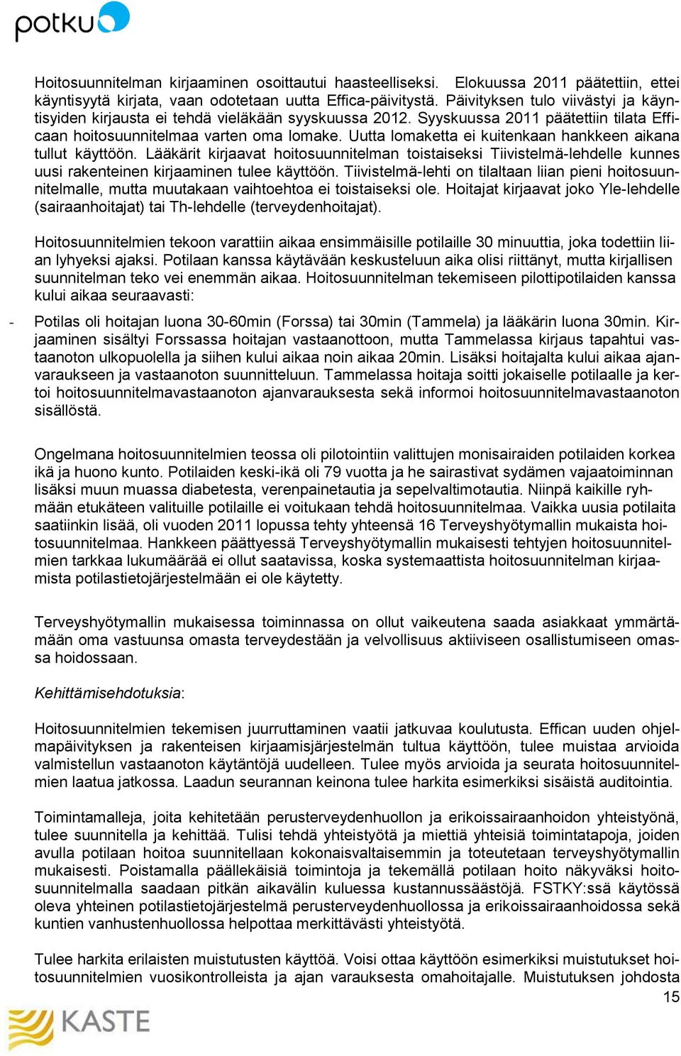 Uutta lomaketta ei kuitenkaan hankkeen aikana tullut käyttöön. Lääkärit kirjaavat hoitosuunnitelman toistaiseksi Tiivistelmä-lehdelle kunnes uusi rakenteinen kirjaaminen tulee käyttöön.